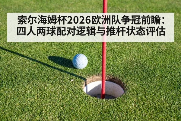 索尔海姆杯2026欧洲队争冠前瞻：四人两球配对逻辑与推杆状态评估
