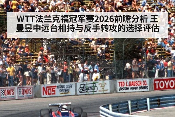 WTT法兰克福冠军赛2026前瞻分析 王曼昱中远台相持与反手转攻的选择评估