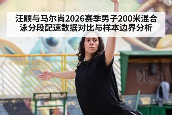 汪顺与马尔尚2026赛季男子200米混合泳分段配速数据对比与样本边界分析